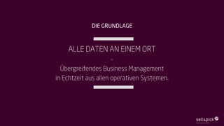 ALLE DATEN AN EINEM ORT
-
Übergreifendes Business Management
in Echtzeit aus allen operativen Systemen.
DIE GRUNDLAGE
 