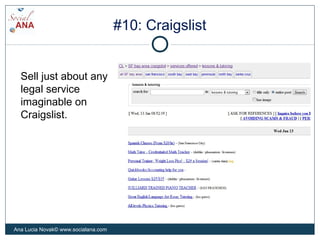 #10: Craigslist
Sell just about any
legal service
imaginable on
Craigslist.
Ana Lucia Novak© www.socialana.com
 