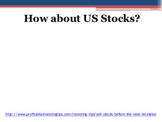How about US Stocks? 
http://www.profitableinvestingtips.com/investing-tips/sell-stocks-before-the-next-recession 
 