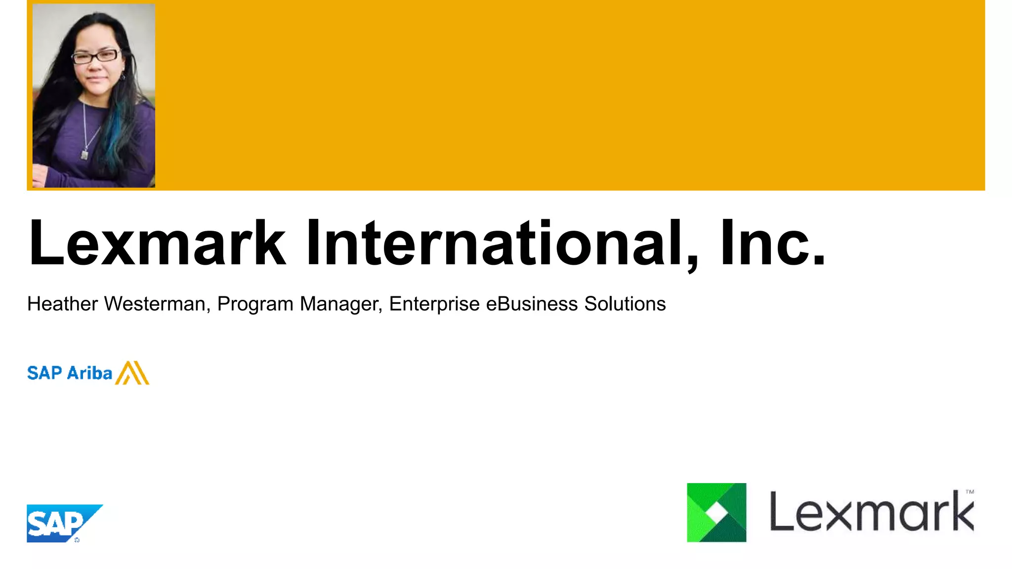 Lexmark International, Inc.
Heather Westerman, Program Manager, Enterprise eBusiness Solutions
 