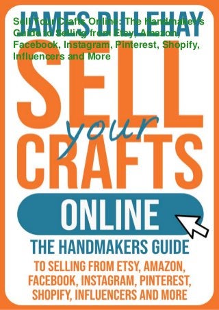Sell Your Crafts Online: The Handmaker's
Guide to Selling from Etsy, Amazon,
Facebook, Instagram, Pinterest, Shopify,
Influencers and More
 