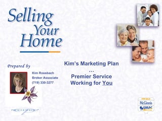 Kim Rossbach Broker Associate (719) 330-3277 Prepared by Kim’s Marketing Plan … Premier Service Working for  You 