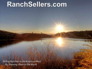 Selling Ranches in the AmericanWest
... By Showing them to theWorld
 