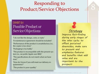 ©2013 Cengage Learning. All Rights Reserved. May not be scanned, copied or duplicated, or posted to a publicly accessible website, in whole or in part.
8
Responding to
Product/Service Objections
 