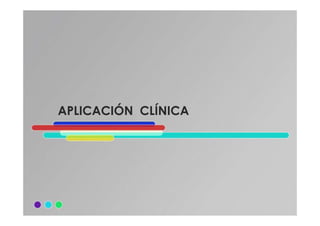 APLICACIÓN CLÍNICAAPLICACIÓN CLÍNICAAPLICACIÓN CLÍNICAAPLICACIÓN CLÍNICA
 