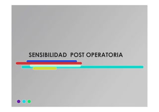 SENSIBILIDAD POST OPERATORIASENSIBILIDAD POST OPERATORIA
 