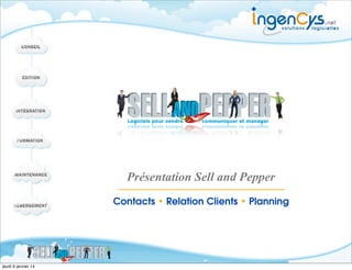 Présentation Sell and Pepper
Contacts • Relation Clients • Planning

jeudi 9 janvier 14

 