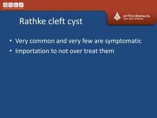 Rathke cleft cyst
• Very common and very few are symptomatic
• Importation to not over treat them
 