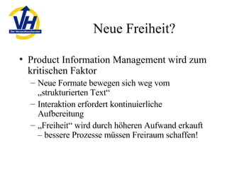 Neue Freiheit? <ul><li>Product Information Management wird zum kritischen Faktor </li></ul><ul><ul><li>Neue Formate bewege...