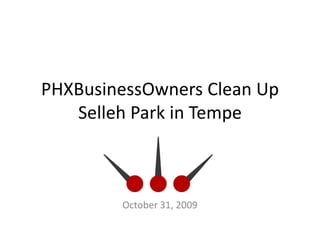PHXBusinessOwners Clean Up
   Selleh Park in Tempe



        October 31, 2009
 