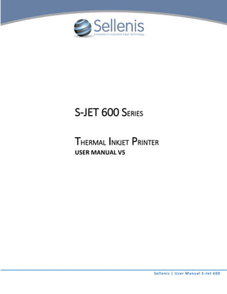 Sellenis | User Manual S-Jet 600
S-JET 600 SERIES
THERMAL INKJET PRINTER
USER MANUAL V5
 