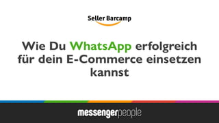 Wie Du WhatsApp erfolgreich
für dein E-Commerce einsetzen
kannst
 