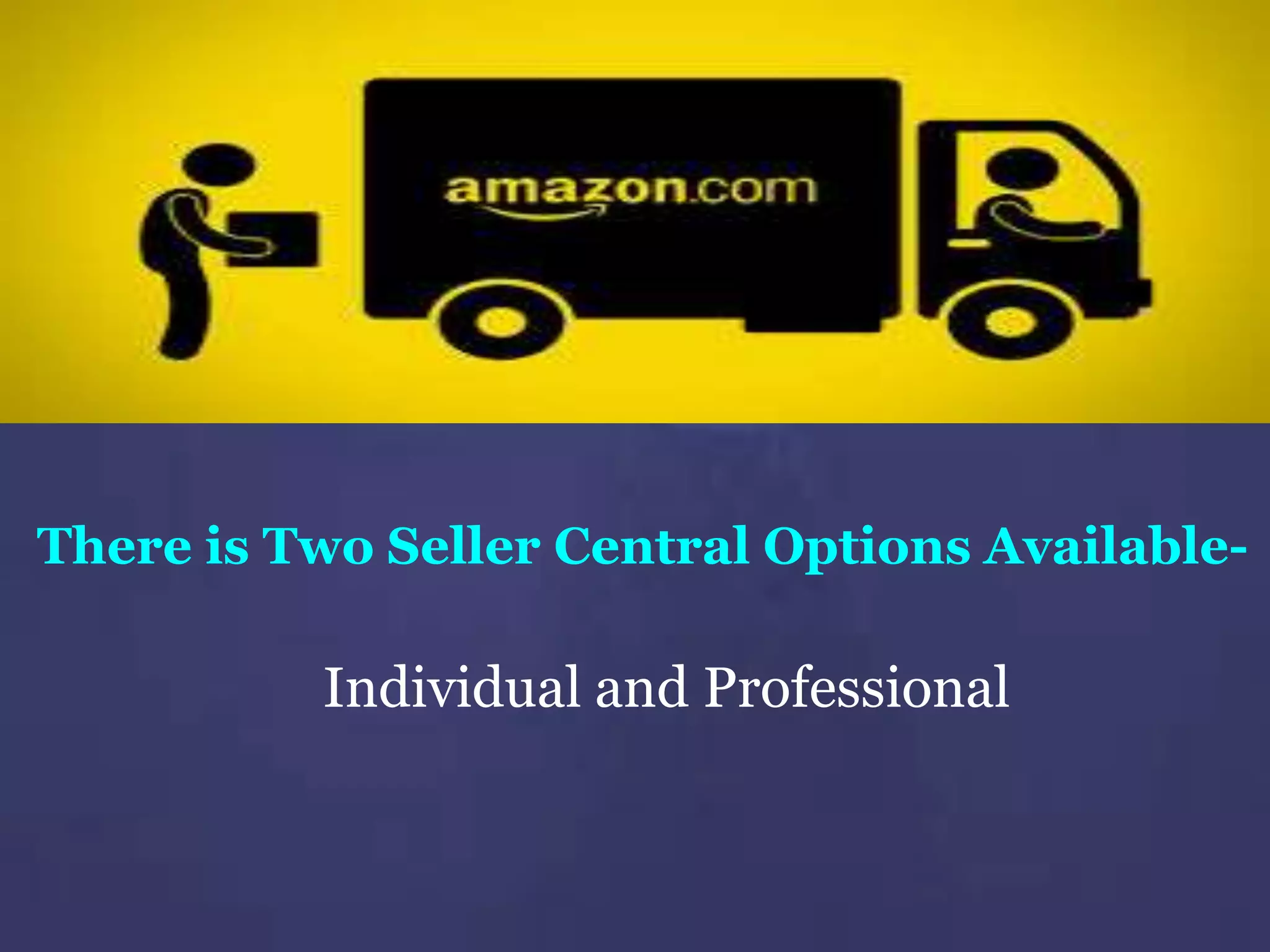 There is Two Seller Central Options Available-
Individual and Professional
 