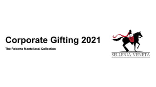 Corporate Gifting 2021
The Roberto Mantellassi Collection
 