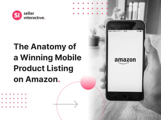 The Anatomy of
a Winning Mobile
Product Listing
on Amazon.
 