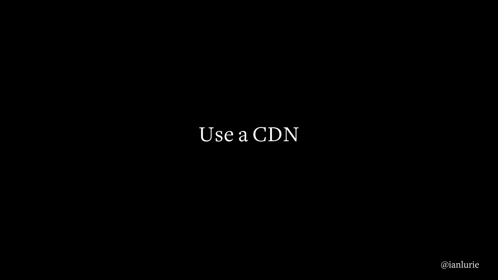 Use a CDN
@ianlurie
 