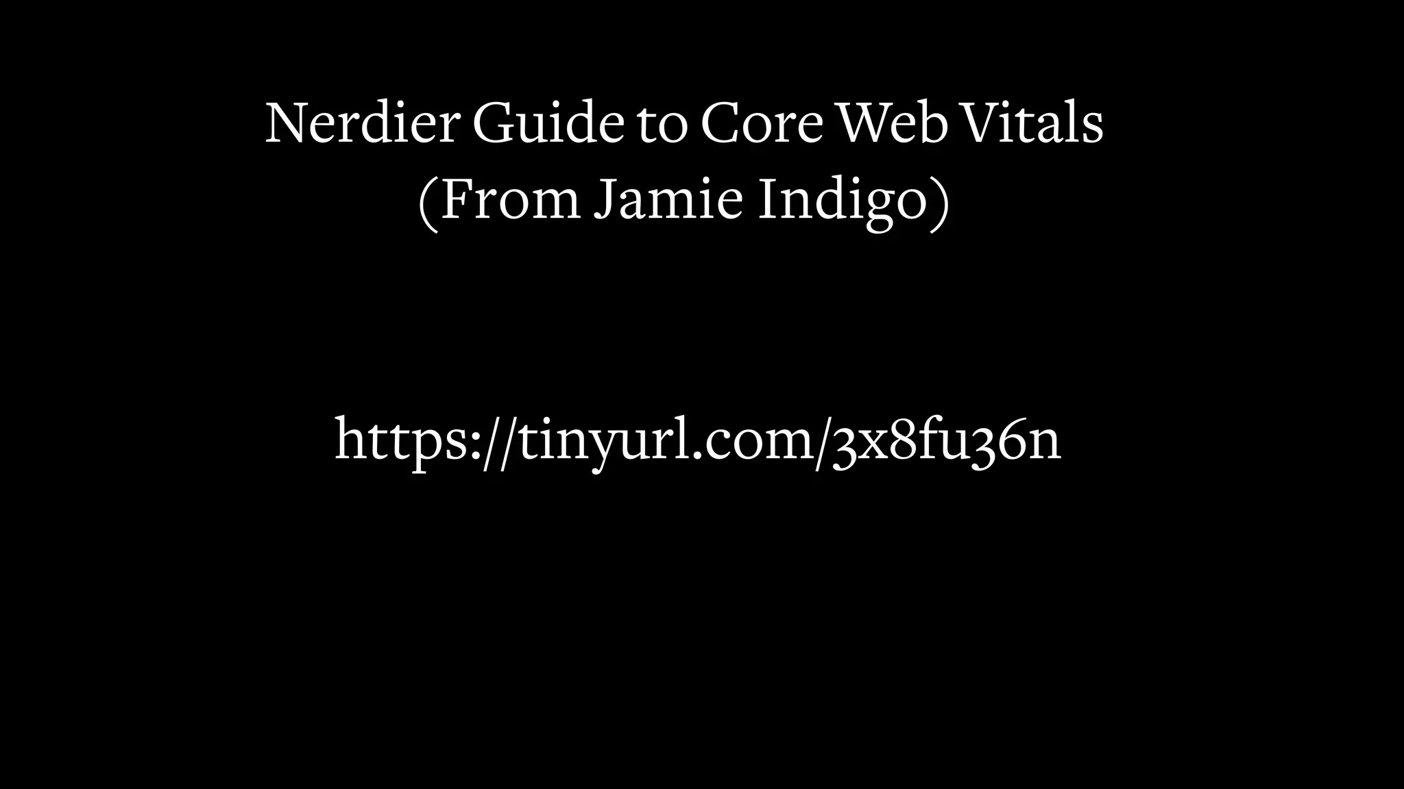 Nerdier Guide to Core Web Vitals
(From Jamie Indigo)
https://tinyurl.com/3x8fu36n
 