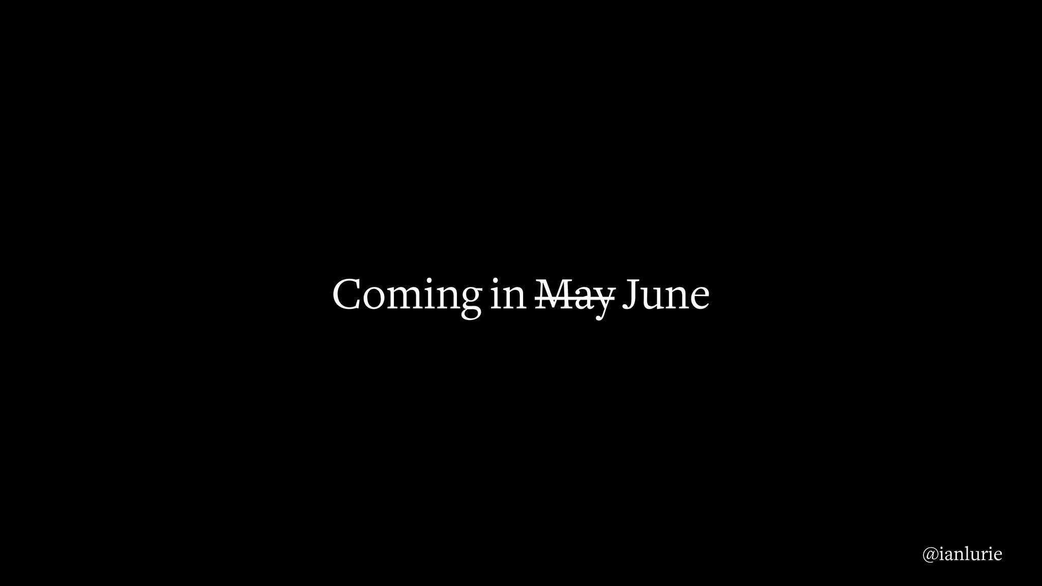 Coming in May June
@ianlurie
 