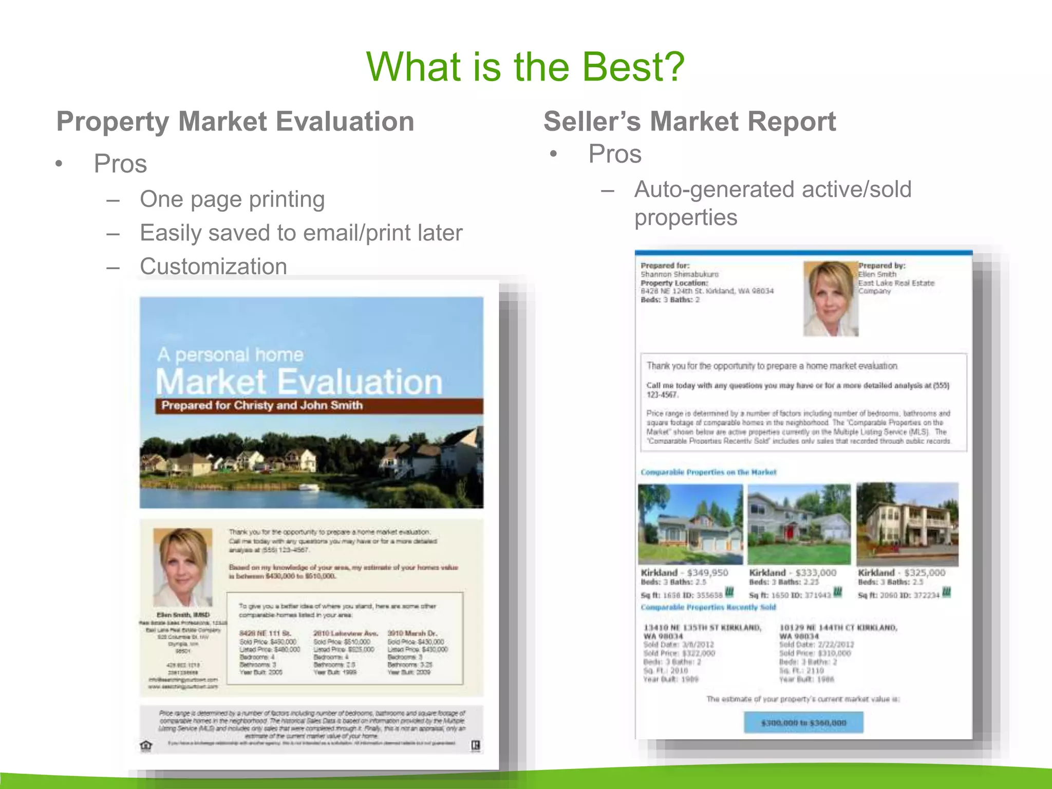 What is the Best? 
Property Market Evaluation 
• Pros 
– One page printing 
– Easily saved to email/print later 
– Customization 
Seller’s Market Report 
• Pros 
– Auto-generated active/sold 
properties 
 