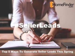 Top 5 Ways To Generate Seller Leads This Spring
#SellerLeads
 