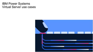 IBM Power Systems
Virtual Server use cases
 