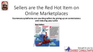 Sellers are the Red Hot Item on
Online Marketplaces
Ecommerce platforms are courting sellers by giving up on commissions
and reducing pay cycles
 