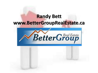 Randy Bett
www.BetterGroupRealEstate.ca
 