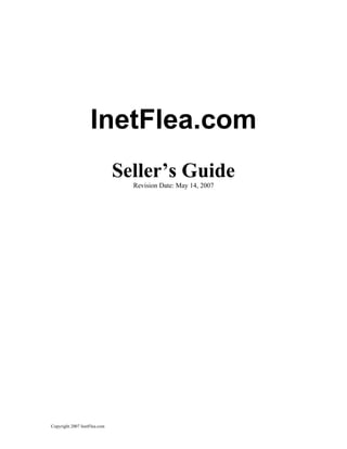 InetFlea.com
                              Seller’s Guide
                                Revision Date: May 14, 2007




Copyright 2007 InetFlea.com
 