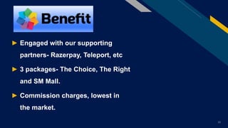FR
► Engaged with our supporting
partners- Razerpay, Teleport, etc
► 3 packages- The Choice, The Right
and SM Mall.
► Commission charges, lowest in
the market.
10
 