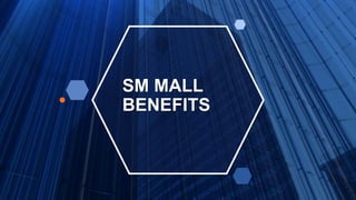 SM MALL
BENEFITS
 