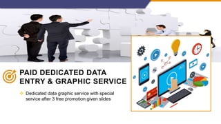 PAID DEDICATED DATA
ENTRY & GRAPHIC SERVICE
 Dedicated data graphic service with special
service after 3 free promotion given slides
 