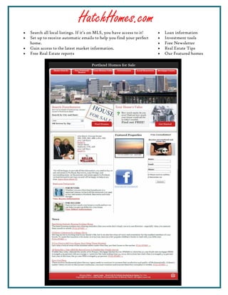 HatchHomes.com
•   Search all local listings. If it’s on MLS, you have access to it!   •   Loan information
•   Set up to receive automatic emails to help you find your perfect    •   Investment tools
    home.                                                               •   Free Newsletter
•   Gain access to the latest market information.                       •   Real Estate Tips
•   Free Real Estate reports                                            •   Our Featured homes
 