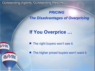PRICING The Disadvantages of Overpricing If You Overprice  … The right buyers won’t see it. The higher priced buyers won’t want it. 