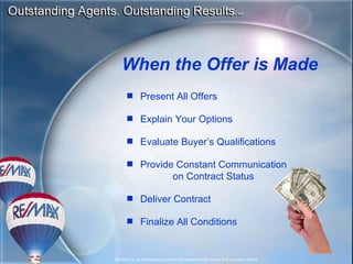 When the Offer is Made Present All Offers Explain Your Options Evaluate Buyer’s Qualifications Provide Constant Communication  on Contract Status Deliver Contract Finalize All Conditions 