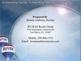 Prepared By  Bonnie Ambrose, Realtor RE/MAX Realty Group 7910 Summerlin Lakes Circle Fort Myers, FL  33907 Mobile: 239-404-1715 Email:  [email_address] 