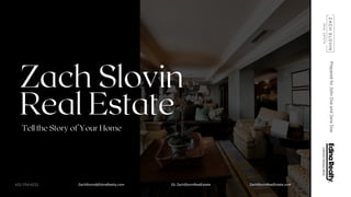 Zach Slovin
Real Estate
Tell the Story of Your Home
612-254-6212 ZachSlovin@EdinaRealty.com ZachSlovinRealEstate.comIG: ZachSlovinRealEstate
PreparedforJohnDoeandJaneDoe
 