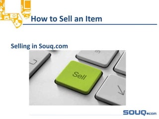 How to Sell an Item
Selling in Souq.com
__________________________________
 