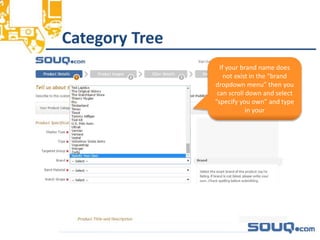 Category Tree__________________________________
If your brand name does
not exist in the “brand
dropdown menu” then you
can scroll down and select
”specify you own” and type
in your
 
