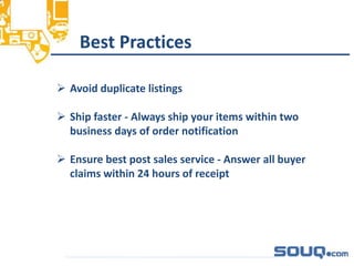 Best Practices__________________________________
 Avoid duplicate listings
 Ship faster - Always ship your items within two
business days of order notification
 Ensure best post sales service - Answer all buyer
claims within 24 hours of receipt
 