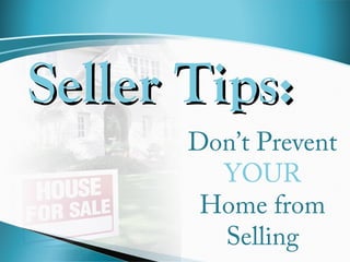 Seller Tips:
Don’t Prevent
YOUR
Home from
Selling

 
