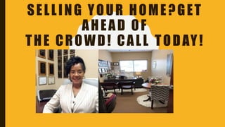 SELLING YOUR HOME?GET
AHEAD OF
THE CROWD! CALL TODAY!
 