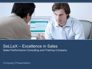 SeLLeX – Excellence in Sales
Sales Performance Consulting and Training Company



Company Presentation
 
