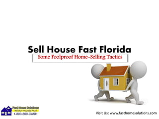Visit Us: www.fasthomesolutions.com
Sell House Fast Florida
Some Foolproof Home-Selling Tactics
 