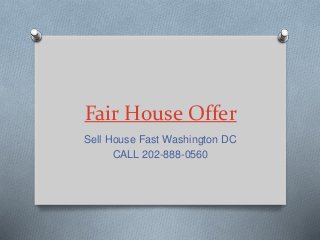 Fair House Offer
Sell House Fast Washington DC
CALL 202-888-0560