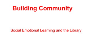 Building Community

Social Emotional Learning and the Library

 