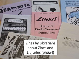 Zines by Librarians about Zines and Libraries (phew!) 