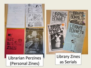 Library Zines as Serials Librarian Perzines (Personal Zines) 
