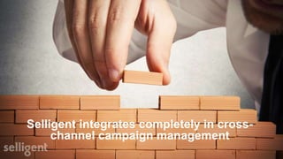 Selligent integrates completely in cross-
channel campaign management
 