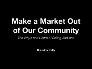 Make a Market Out of Our Community: The Why’s and How’s of Selling Add-ons