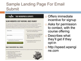 Sample Landing Page For Email
Submit
 Offers immediate
incentive for signup
 Asks for permission
to contact, with the
co...